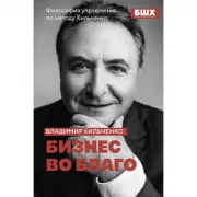 Бизнес во благо. Философия управления по методу Хильченко