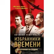 Избранники времени. Обреченные на подвиг
