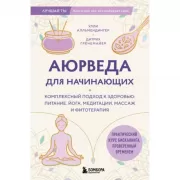 Аюрведа для начинающих. Комплексный подход к здоровью: питание, йога, медитации, массаж и фитотерапия
